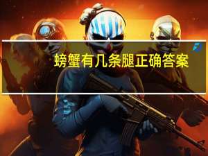 螃蟹有几条腿正确答案（螃蟹有几条腿）