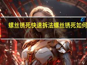 螺丝锈死快速拆法 螺丝锈死如何拆