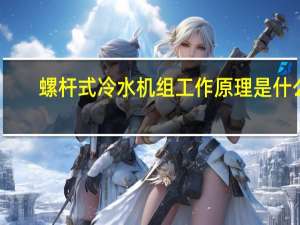螺杆式冷水机组工作原理是什么