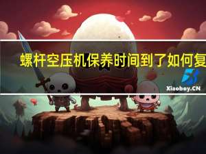 螺杆空压机保养时间到了如何复位