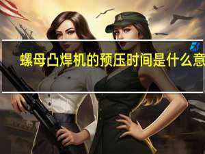 螺母凸焊机的预压时间是什么意思