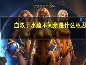 血浓于水疏不间亲是什么意思（疏不间亲是什么意思）