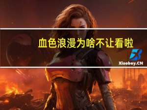 血色浪漫为啥不让看啦（血色浪漫为什么禁播）