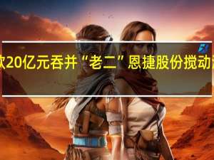 行业“老大”欲20亿元吞并“老二” 恩捷股份搅动湿法隔膜市场新变局