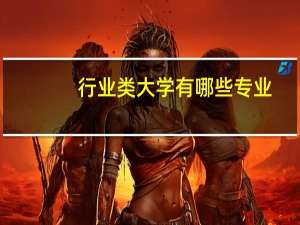 行业类大学有哪些专业