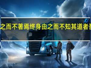 行之而不著焉 终身由之而不知其道者 吾既然也