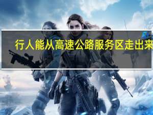 行人能从高速公路服务区走出来吗