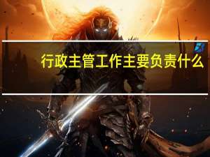 行政主管工作主要负责什么