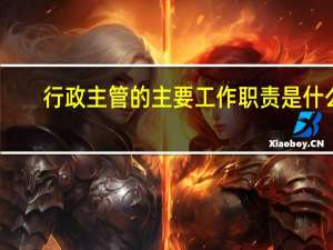 行政主管的主要工作职责是什么