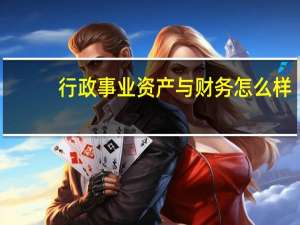 行政事业资产与财务怎么样