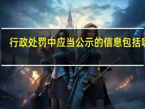 行政处罚中应当公示的信息包括哪些