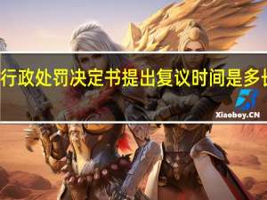 行政处罚决定书提出复议时间是多长时间