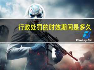 行政处罚的时效期间是多久
