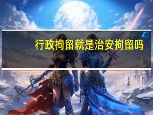 行政拘留就是治安拘留吗