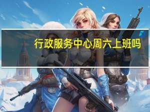 行政服务中心周六上班吗