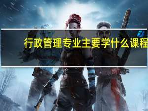 行政管理专业主要学什么课程