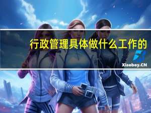行政管理具体做什么工作的