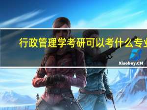 行政管理学考研可以考什么专业