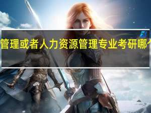 行政管理或者人力资源管理专业考研哪个学校较好