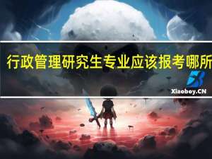 行政管理研究生专业应该报考哪所学校