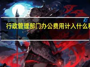 行政管理部门办公费用计入什么科目