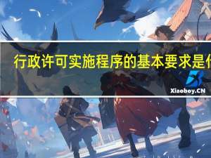 行政许可实施程序的基本要求是什么