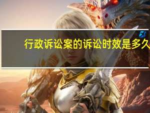 行政诉讼案的诉讼时效是多久