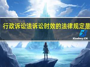 行政诉讼法诉讼时效的法律规定是什么