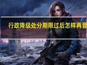 行政降级处分期限过后怎样再晋级