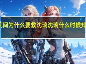 行止在凡间为什么要救沈璃 沈璃什么时候知道行止是行云