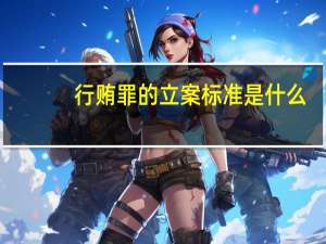 行贿罪的立案标准是什么