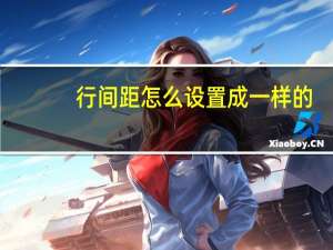 行间距怎么设置成一样的（行间距怎么设置）