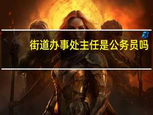 街道办事处主任是公务员吗