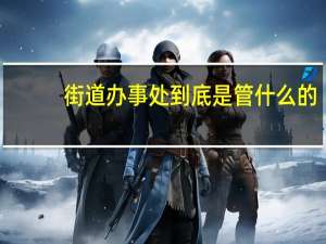 街道办事处到底是管什么的