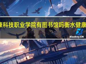 衡水健康科技职业学院有图书馆吗 衡水健康科技职业学院