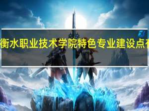 衡水职业技术学院特色专业建设点有哪些
