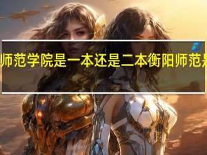 衡阳师范学院是一本还是二本 衡阳师范是几本院校