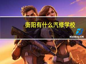 衡阳有什么汽修学校