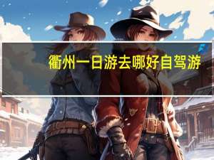 衢州一日游去哪好自驾游