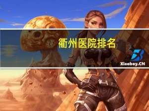 衢州医院排名，衢州泌尿外科医院哪家好