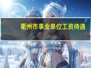 衢州市事业单位工资待遇