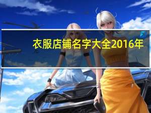 衣服店铺名字大全2016年（衣服店铺名字大全）