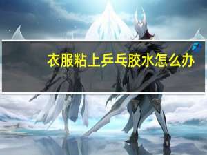 衣服粘上乒乓胶水怎么办