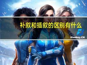 补叙和插叙的区别有什么