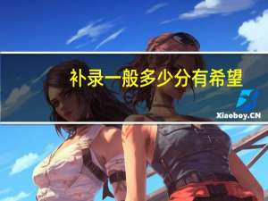 补录一般多少分有希望