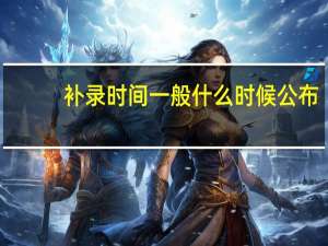 补录时间一般什么时候公布