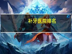 补牙医院排名？补牙一般去口腔医院还是正常医院