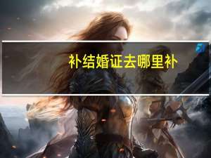 补结婚证去哪里补