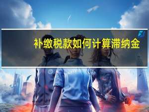补缴税款如何计算滞纳金