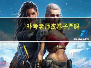 补考老师改卷子严吗